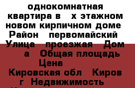 однокомнатная квартира в  3х этажном новом кирпичном доме › Район ­ первомайский › Улица ­ проезжая › Дом ­ 26 а › Общая площадь ­ 33 › Цена ­ 1 600 000 - Кировская обл., Киров г. Недвижимость » Квартиры продажа   . Кировская обл.